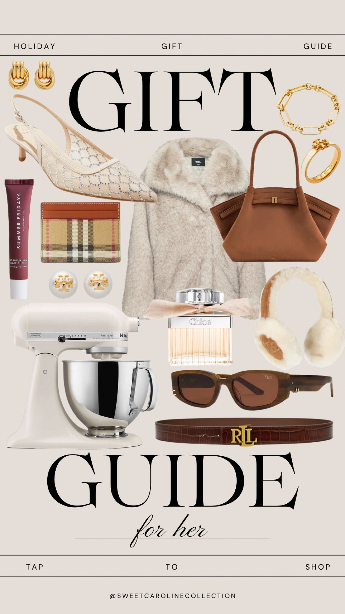 Gift guide for her 🎁

Ugg, lululemon, hat, gloves, belt bag, eyeshadow, earrings, claw clip, lip balm, perfume, Anthropologie, Amazon, Target, brush, Ulta, Sephora, sol de janeiro, summer Fridays, Holiday style, gift guide, gift idea, best seller, ice bucket, cake stand, tea kettle, candle, belt, stand mixer, fur coat, heels, Ugg, sunglasses, ring, coupe glasses, candlesticks, ornament, coasters, Williams Sonoma, pottery barn, Mackenzie Childs, crate & barrel, west elm, wayfair, Best Buy, fossil, Sephora, sleep mask, blanket, slip, Amazon, mark & Graham, luggage set, luggage tags, cosmetic bag, jewelry case, target, revolve, barefoot dreams, calpak, duffel bag, beis, travel bag, leatherology, Nordstrom rack, sorel, boots, blanket, gloves, robe, lipstick, candle, nest, YSL, Christmas, birthday, gift, bucket hat, diptyque, Burberry, Tory Burch, earrings, swarvoski, Ugg, boots, Gucci, belt, adidas, sambas, flaunt, phone case, saks fith avenue, blanket, home, ring, David yurman, finish line, nordstrom, Marc jacobs, best buy, apple, headphones, baubleBar, new balance, sneakers, urban outfitters, dicks sporting goods, Prada, YSL, Jimmy choo, baccarat, maison Francis kurkdjian paris, perfume, fragrance, Jo Malone, Jimmy Choo, makeup, beauty, lip balm, tarte, Dior beauty, swarvoski, jewelry, ring, earrings, hoops, accessories, bergdorf Goodman, neiman Marcus, Nordstrom, ulta, Sephora, saks fifth Avenue, designer, luxe, home, candle, Mackenzie Childs, platter, kitchen, cake stand, cookie jar, countertop, under 500, under 400, under 300, Under 200, under 100, under 50, sale, style, fashion, decor, sweet Caroline collection 

#LTKfindsunder50 

#LTKGiftGuide #LTKStyleTip #LTKHoliday