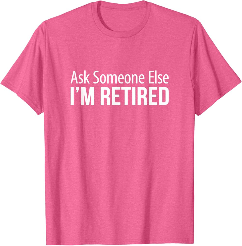 Ask Someone Else - I'm Retired - T-Shirt | Amazon (US)