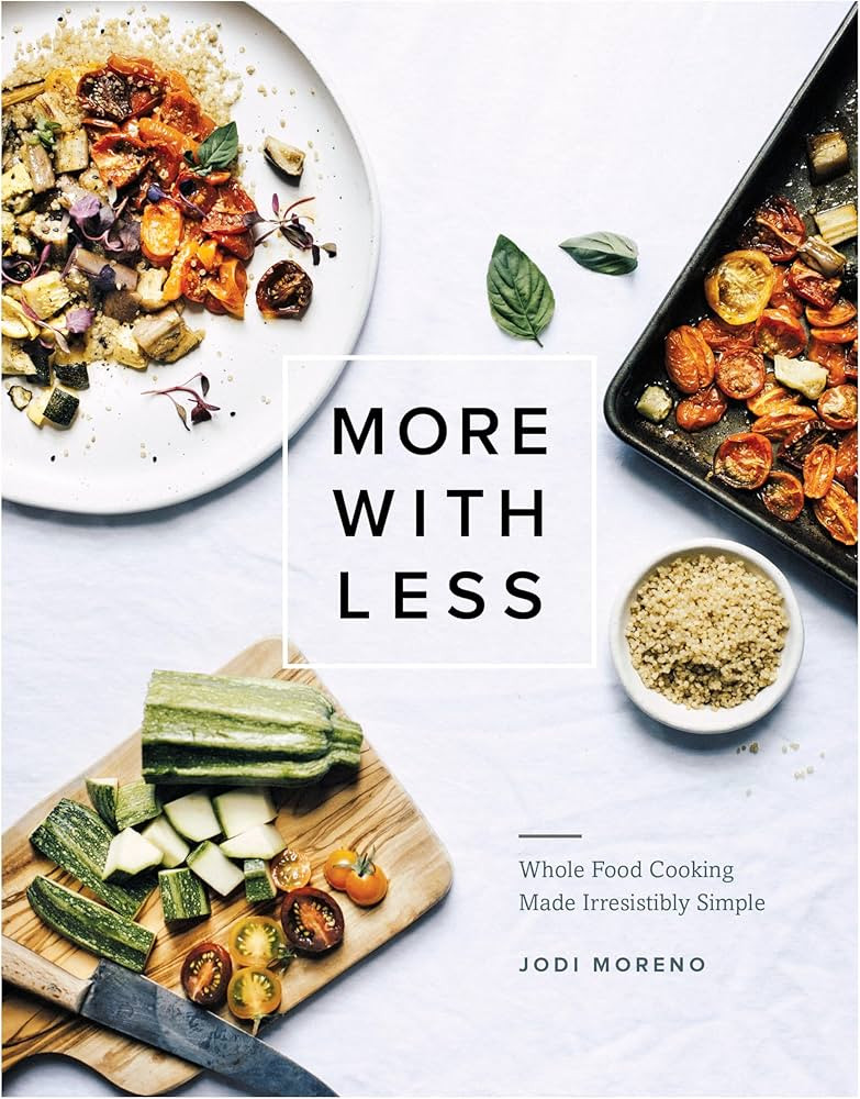 More with Less: Whole Food Cooking Made Irresistibly Simple: Moreno, Jodi: 9781611804706: Amazon.... | Amazon (US)