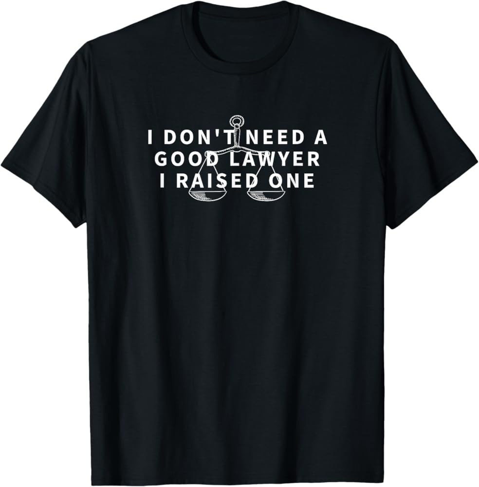 I Don't Need a Good Lawyer I Raised One Funny Attorney Gift T-Shirt | Amazon (US)