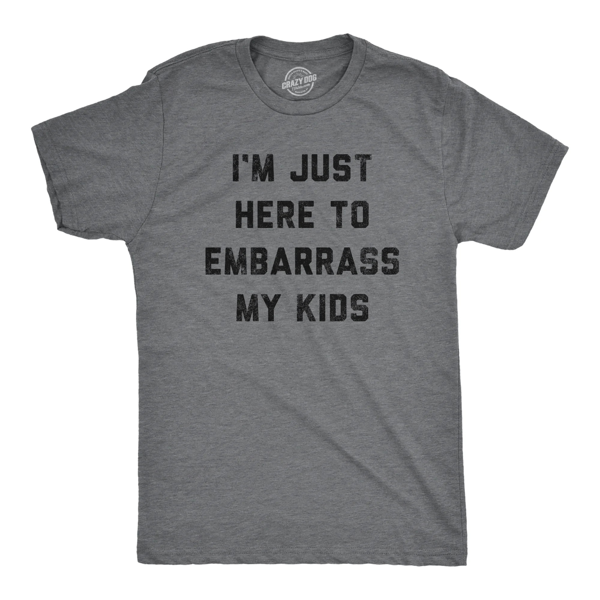Mens Im Just Here To Embarrass My Kids T Shirt Funny Parenting Novelty Gift for Dad Graphic Tees | Walmart (US)