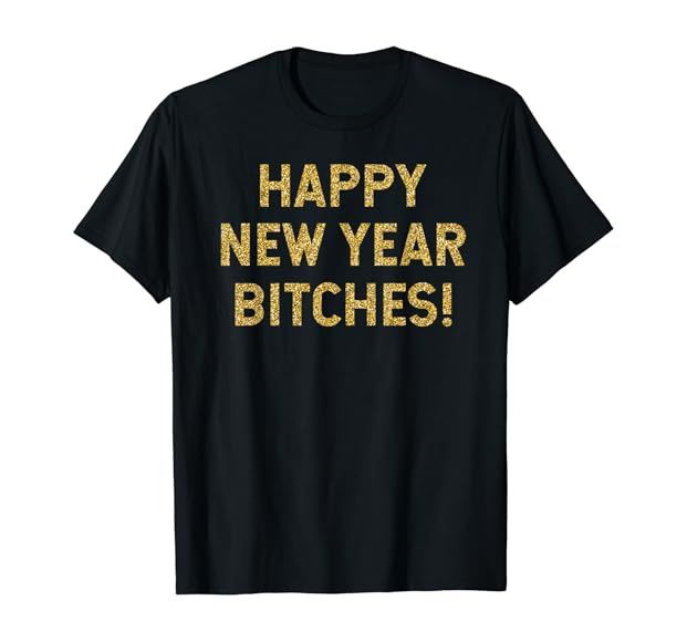 Happy New Year Bitches Celebration New Years Eve T-Shirt | Amazon (US)