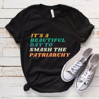 Feminist Shirt, It's A Beautiful Day To Smash The Patriarchy, Patriarchy The Gift For Her, Feminism Shirt | Etsy (US)
