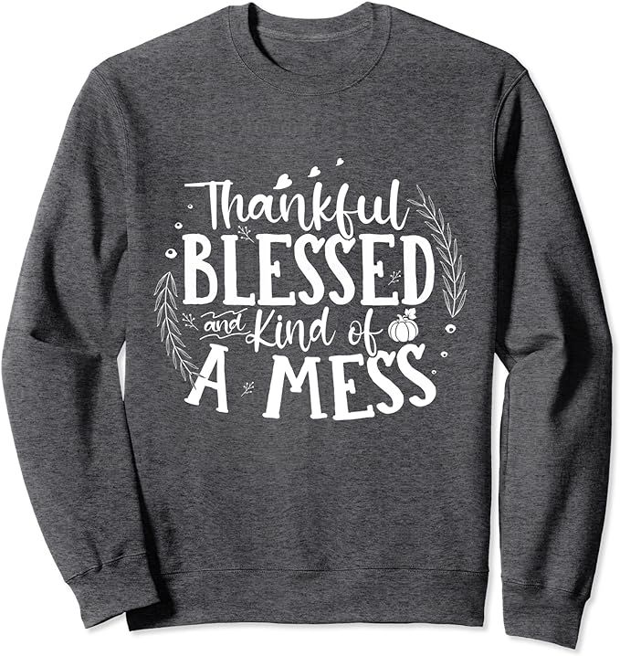 Thankful Blessed And Kind Of A Mess Sweatshirt | Amazon (US)