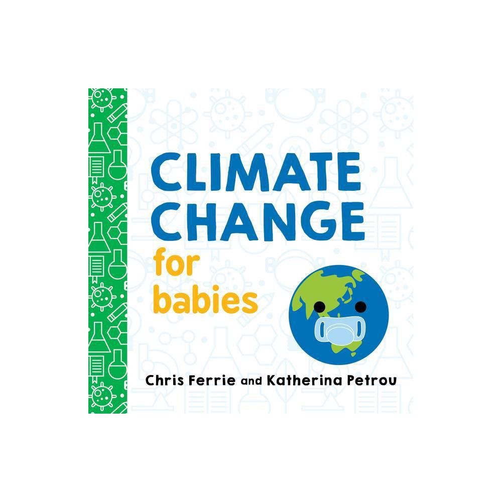 Climate Change for Babies - (Baby University) by Chris Ferrie & Katherina Petrou (Board Book) | Target