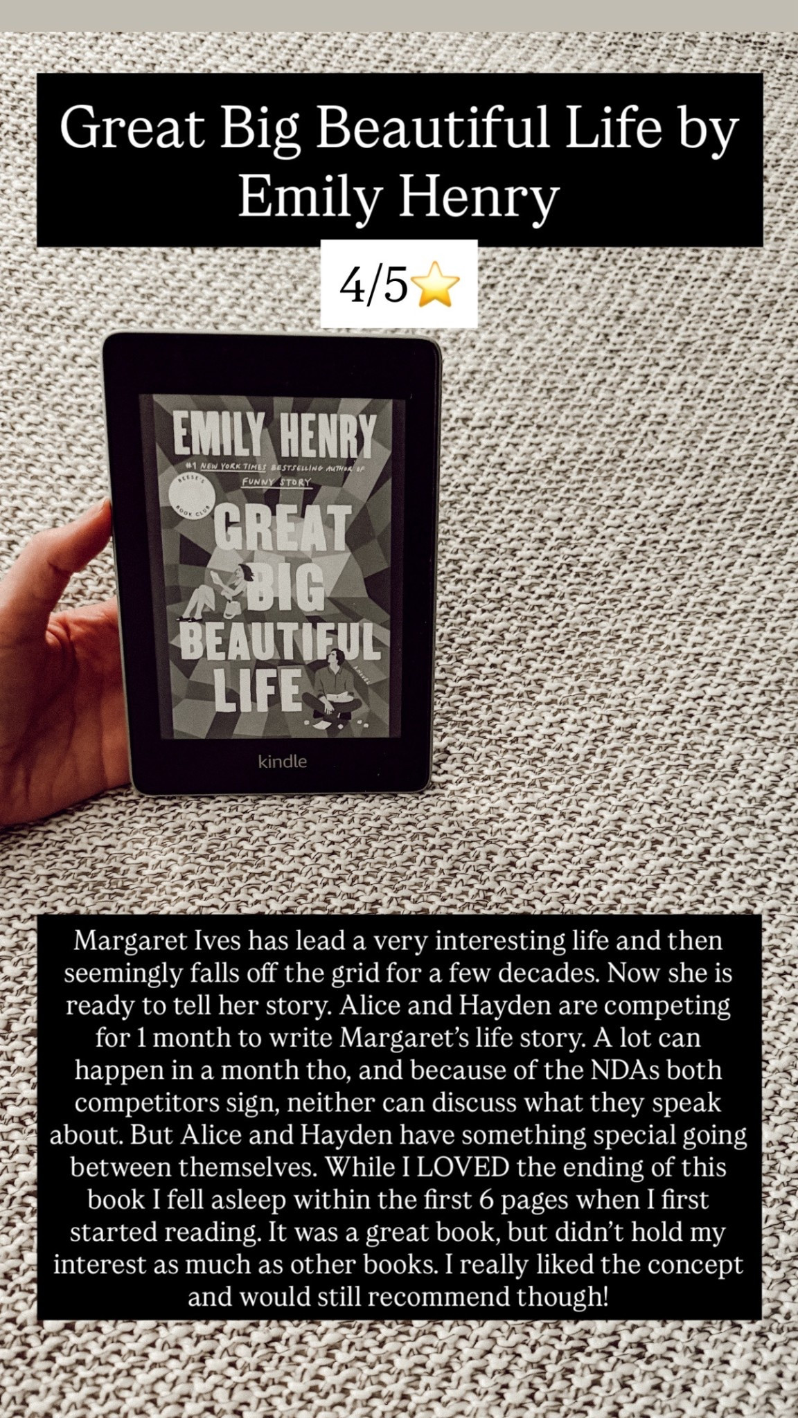 39. Great Big Beautiful Life by Emily Henry :: 4/5⭐️ Margaret Ives has lead a very interesting life and then seemingly falls off the grid for a few decades. Now she is ready to tell her story. Alice and Hayden are competing for 1 month to write Margaret’s life story. A lot can happen in a month tho, and because of the NDAs both competitors sign, neither can discuss what they speak about. But Alice and Hayden have something special going between themselves. While I LOVED the ending of this book I fell asleep within the first 6 pages when I first started reading. It was a great book, but didn’t hold my interest as much as other books. I really liked the concept and would still recommend though!