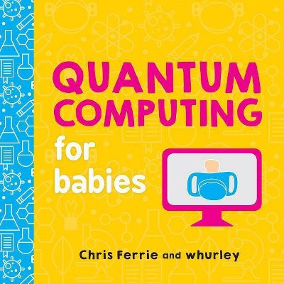 Quantum Computing for Babies - (Baby University) by  Chris Ferrie & Whurley (Board Book) | Target