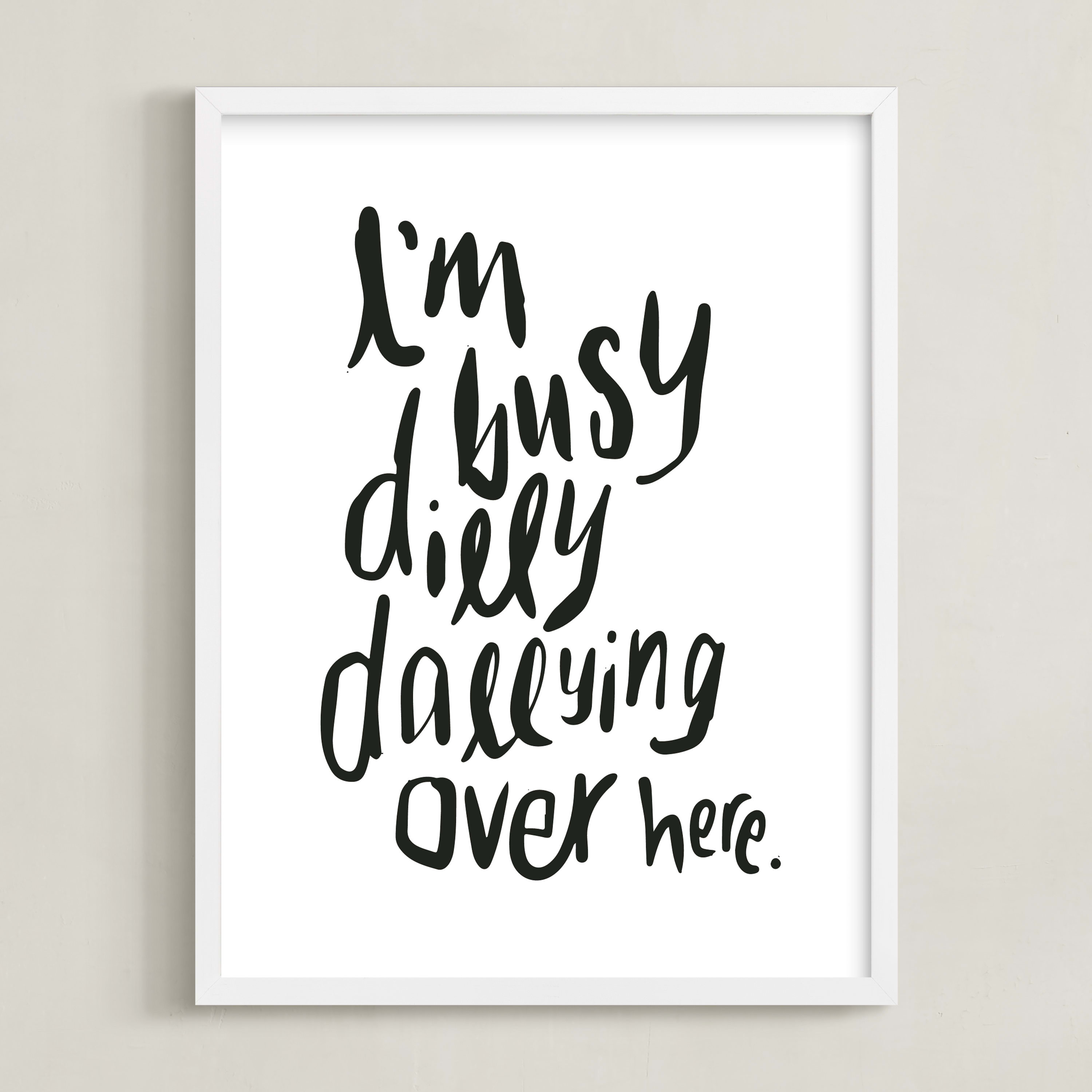 "Dillydally all day" - Graphic Limited Edition Art Print by Inkblot Design. | Minted