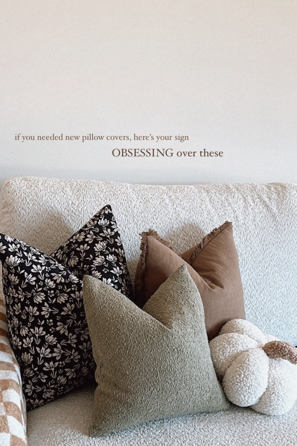 Obsessing over these texture/pattern/color combos in these pillow covers!! 

Insert and cover sizing below! TIP: Always get feathered inserts if you want your pillows ‘chopable’. I also always get one size bigger for inserts so the covers look fuller!

Floral Pattern -
Insert: 22 x 22
Cover: 20 x 20 

Brown Linen -
Insert: 20 x 20
Cover: 18 x 18

Green Boucle -
Insert: 18 x 18
Cover: 16 x 16


#LTKHome #LTKSeasonal #LTKFindsUnder50