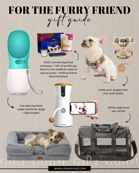 For the furry friend: gift guide 

Orthopedic dog bed 
Soft mesh harness 
Deluxe travel bag 
Furbo doggie camera 
Dog water bottle 
Kono’s Kitchen 

#LTKGiftGuide #LTKunder100 #LTKHoliday