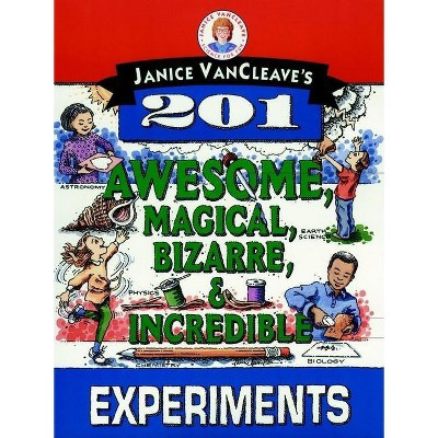 Janice Vancleave's 201 Awesome, Magical, Bizarre, & Incredible Experiments - (Science for Every Kid) by  Janice VanCleave (Paperback) | Target