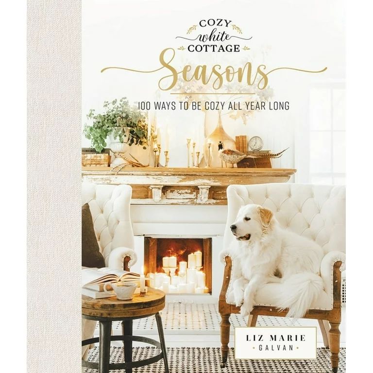 Cozy White Cottage Seasons: 100 Ways to Be Cozy All Year Long (Hardcover) - Walmart.com | Walmart (US)