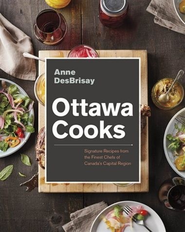 Click for more info about Ottawa Cooks: Signature Recipes From The Finest Chefs Of Canada's Capital Region