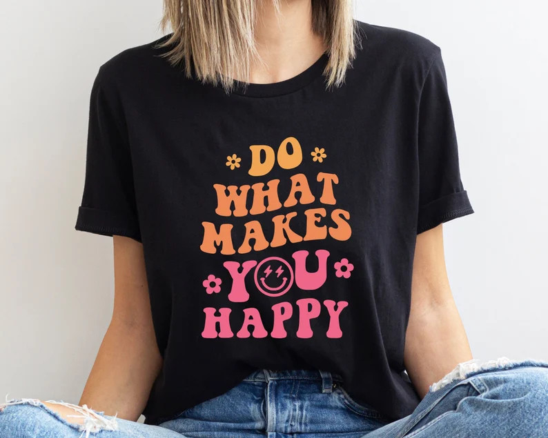 Do What Makes You Happy Shirt, Inspirational Shirt, Aesthetic Shirt, Preppy Vsco Tshirt, Custom W... | Etsy (US)