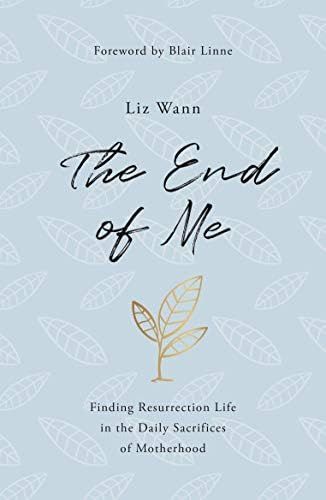 The End of Me: Finding Resurrection Life in the Daily Sacrifices of Motherhood | Amazon (US)