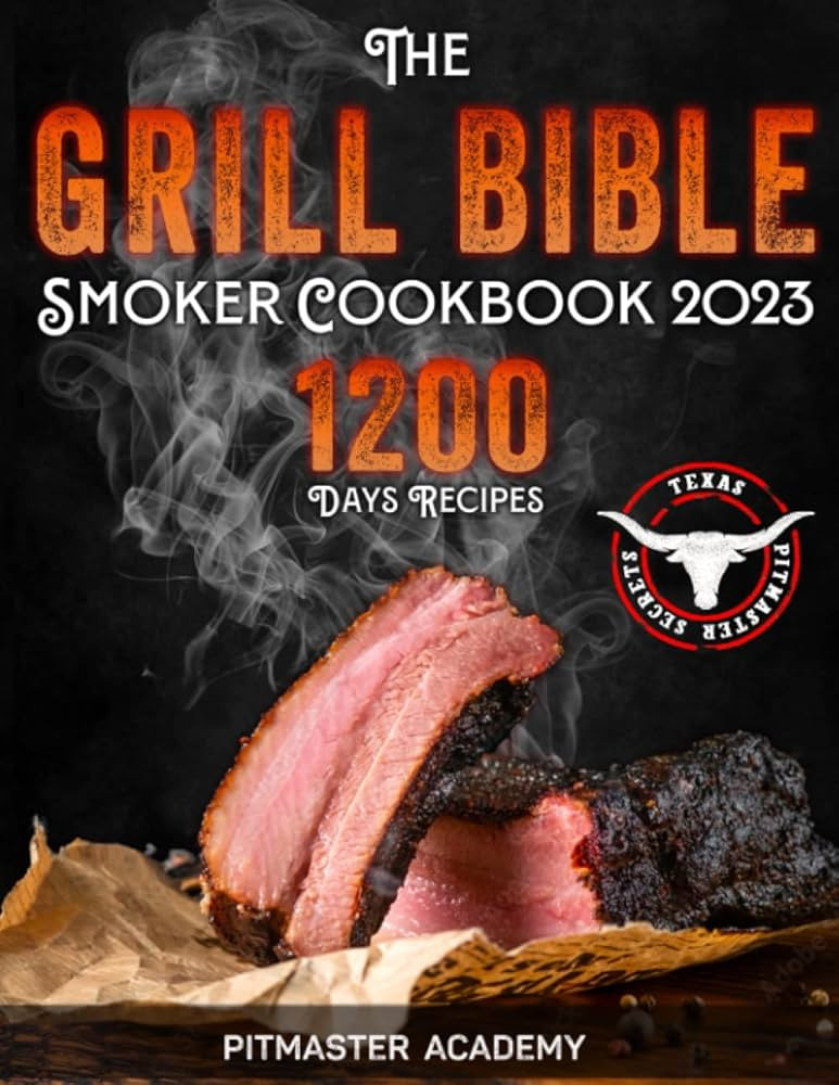 The Grill Bible • Smoker Cookbook 2023: 1200 Days of Tender & Juicy Bbq Recipes to Surprise You... | Amazon (US)