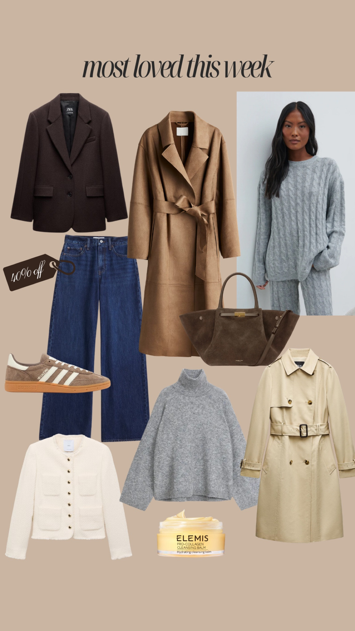 Your most loved this week 🤎 

Abercrombie high rise wide leg jeans, H&M faux suede trench, pretty lavish lounge set, trench coat, adidas spezials, Zara blazer, DeMellier London bag, Elemis cleansing balm 



#LTKworkwear #LTKstyletip #LTKxBootsBeauty