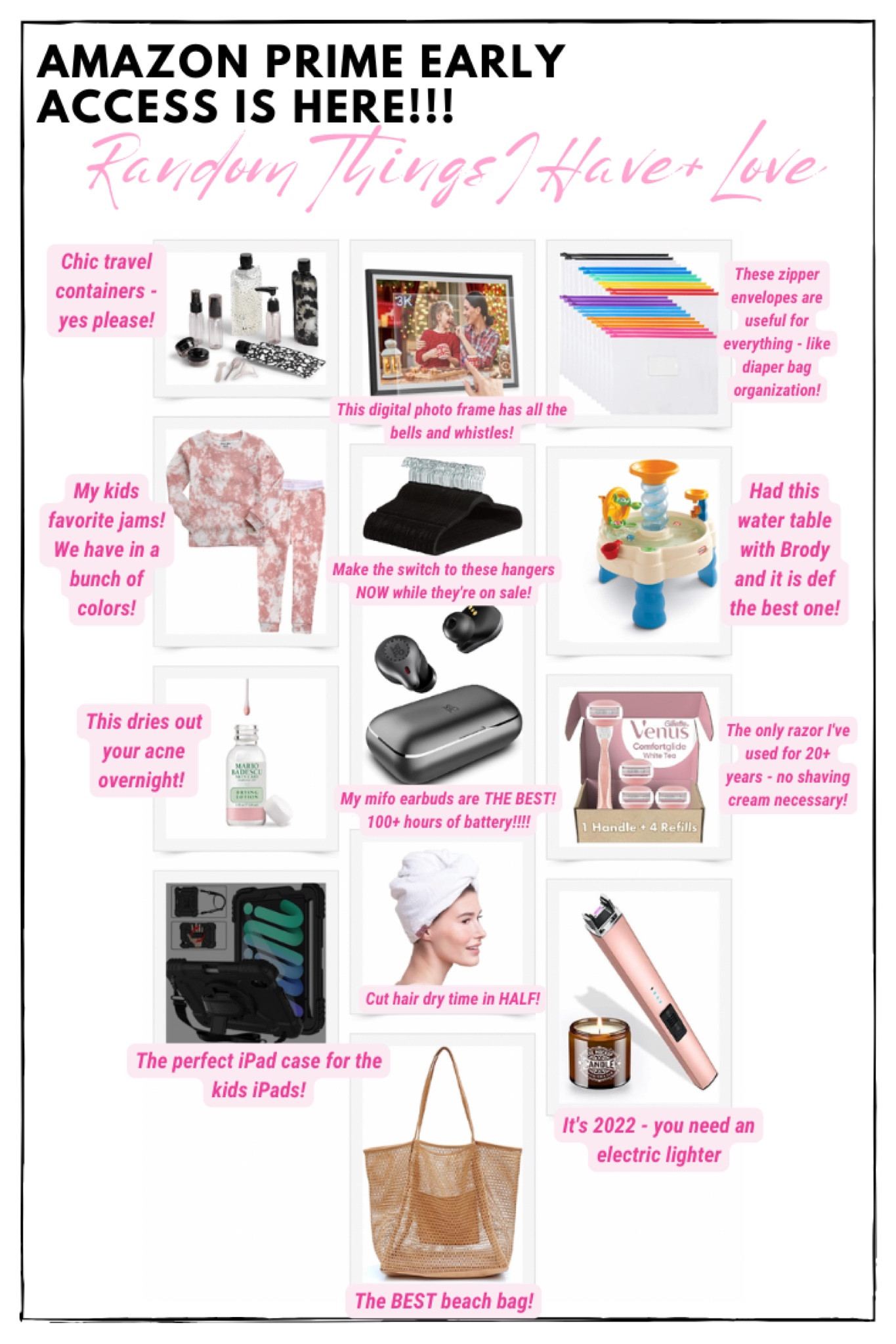 Amazon Prime Early Access - Random things I have and LOVE! 
Travel containers, digital photo frame, zipper pouches, water table, venus razor, electric lighter, beach bag, hair towel, ipad case for kids, acne drying lotion, kids pajamas 

#LTKsalealert #LTKhome #LTKfamily