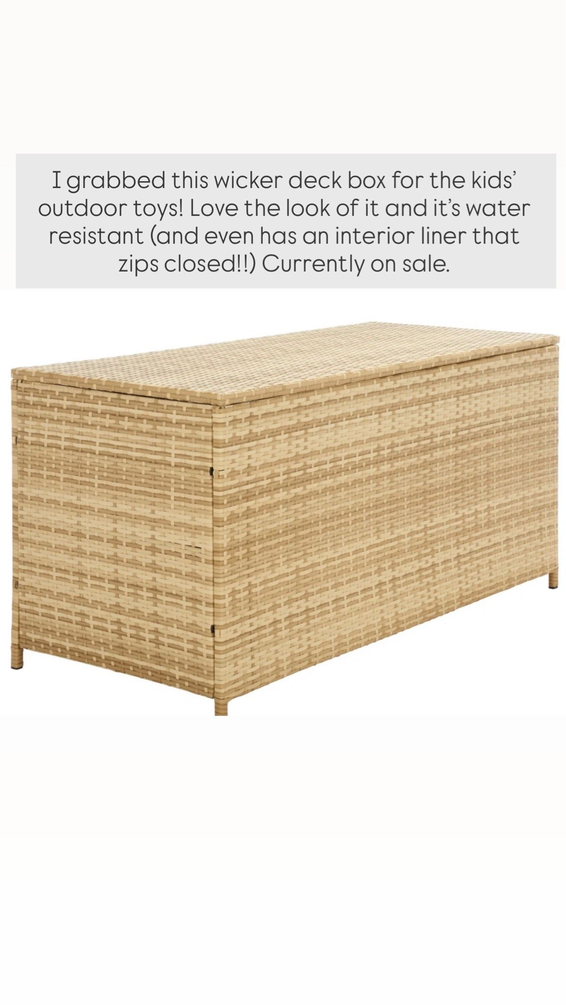 I grabbed this wicker deck box from @Wayfair for the kids’ outdoor toys! Love the look of it and it’s water resistant (and even has an interior liner that zips closed!!) Currently on sale.

#LTKdayinmylife #LTKSaleAlert #LTKHome