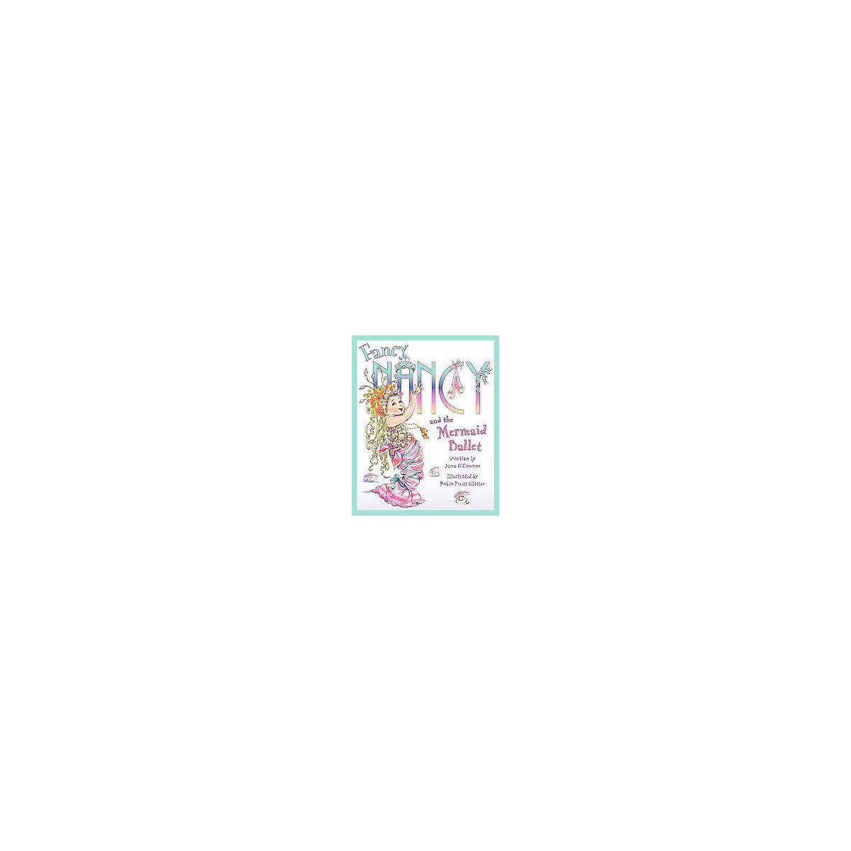 Fancy Nancy and the Mermaid Ballet ( Fancy Nancy) (Hardcover) by Jane O'Connor | Target