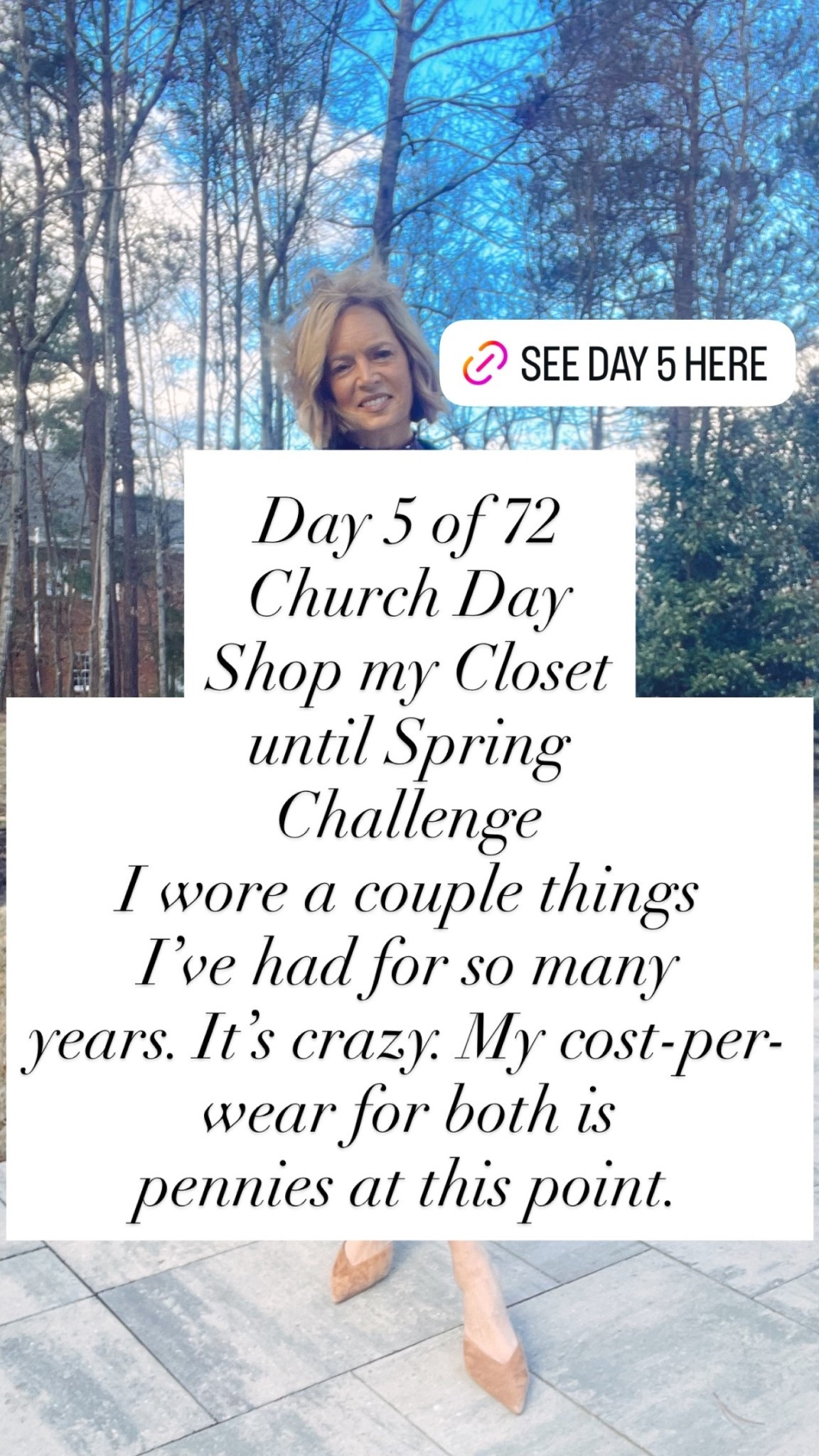 Day 5 of 72
Church Day
Shop my Closet
until Spring
Challenge 
I wore a couple things
I’ve had for so many
years. It’s crazy. My cost-per-wear for both is
pennies at this point.