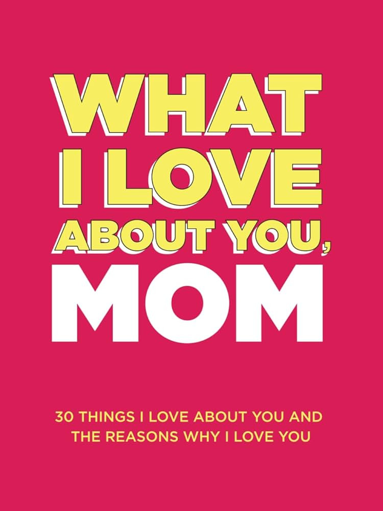What I Love About You, Mom: 30 Things I Love About You and the Reasons Why I Love You Fill-in-the... | Amazon (US)