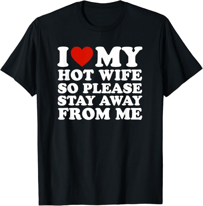 I Love My hot wife So Please Stay Away From Me T-Shirt | Amazon (US)