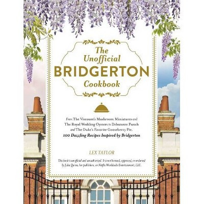The Unofficial Bridgerton Cookbook - by Lex Taylor (Hardcover) | Target