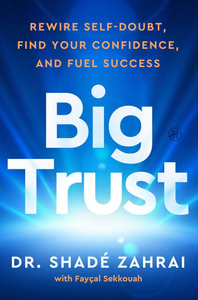 Big Trust: Rewire Self-Doubt, Find Your Confidence, and Fuel Success | Barnes & Noble