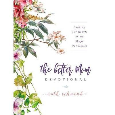 The Better Mom Devotional - by  Ruth Schwenk (Hardcover) | Target