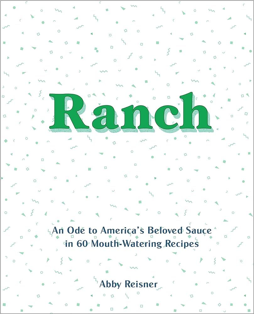 Ranch: An Ode to America’s Beloved Sauce in 60 Mouth-Watering Recipes | Amazon (US)
