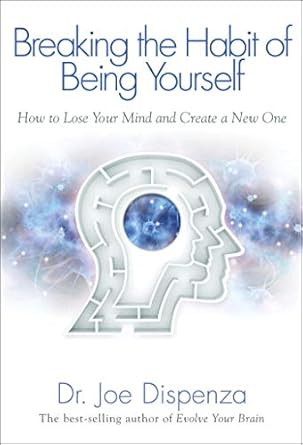 Breaking The Habit of Being Yourself: How to Lose Your Mind and Create a New One     Paperback ... | Amazon (US)