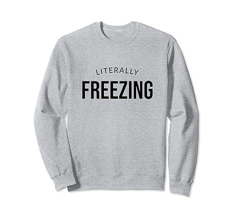 I Am Literally Freezing Cold Sweatshirt | Amazon (US)