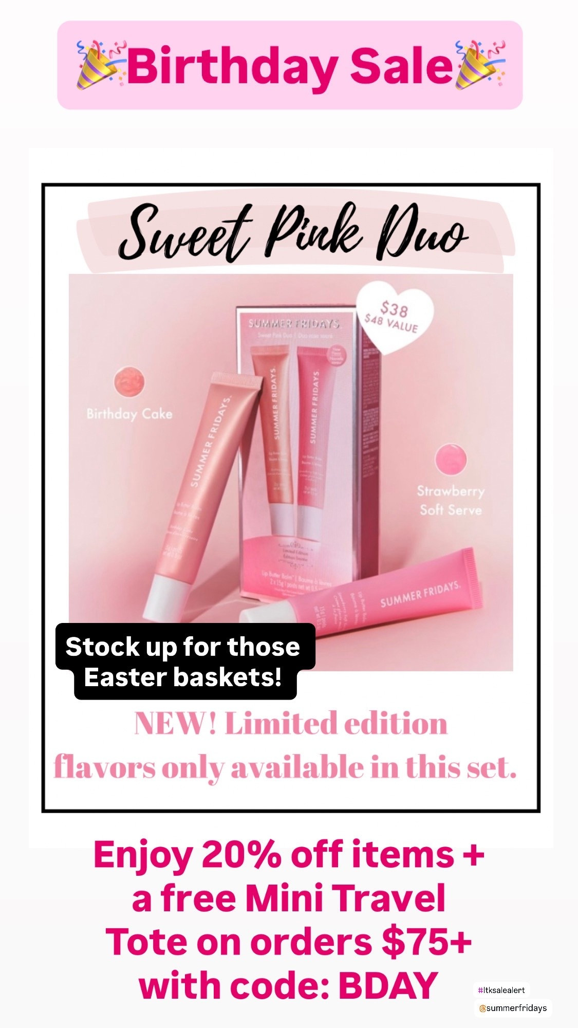 🎉 BIRTHDAY SALE 🎉

The Sweet Pink Duo is BACK — and it’s limited edition 💕

Includes:
🍰 Birthday Cake
🍓 Strawberry Soft Serve

These flavors are ONLY available in this set.

Perfect for:
• Easter baskets
• Spring gifting
• Travel bag essentials
• A little treat for yourself

✨ 20% off sitewide
✨ FREE Mini Travel Tote on $75+
Use code: BDAY

Don’t wait — this one will sell out.

#LTKSaleAlert
#BirthdaySale
#LimitedEdition
#EasterBasketIdeas
#SpringGifting
#BeautyDeals
#StockUp
#SummerFridays
#SkincareSale
#GiftIdeas
Sweet Pink Duo
Summer Fridays lip balm set
limited edition lip balm
birthday cake lip balm
strawberry lip balm
Easter basket fillers
beauty birthday sale
travel beauty essentials
lip balm gift set
20 percent off beauty sale
Summer Fridays 

#LTKBeauty #LTKSpringSale #LTKSaleAlert