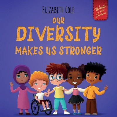 Our Diversity Makes Us Stronger - (World of Kids Emotions) by  Elizabeth Cole (Paperback) | Target