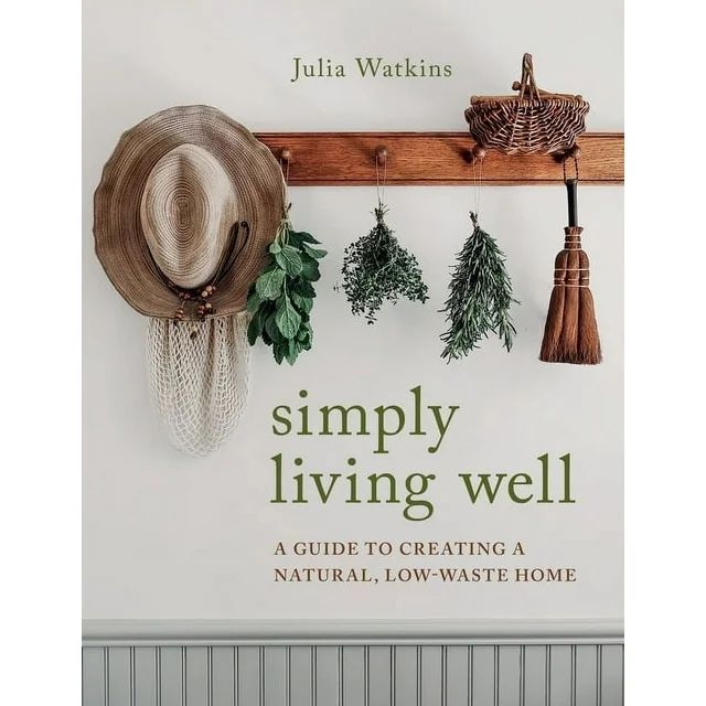 Simply Living Well: A Guide to Creating a Natural, Low-Waste Home, (Hardcover) | Walmart (US)