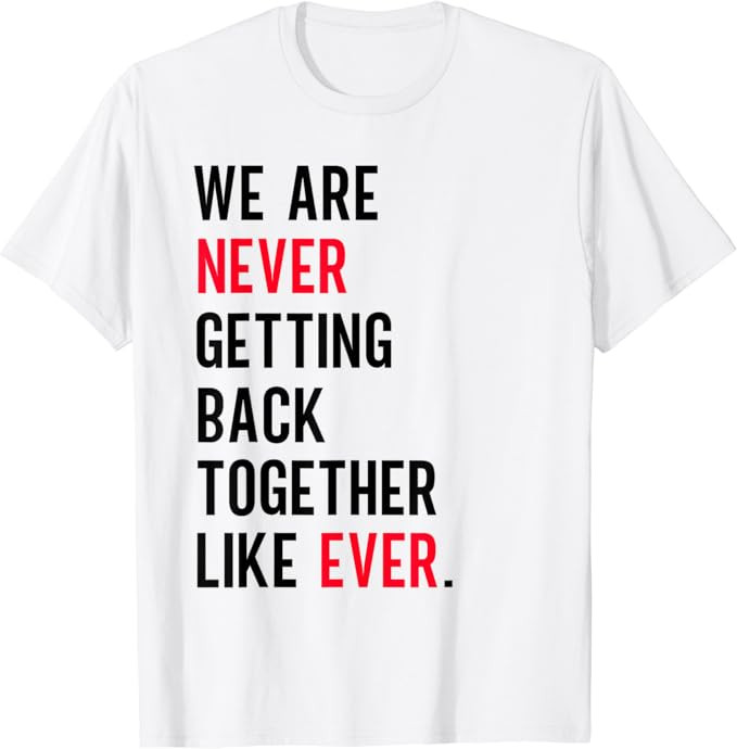 We Are Never Getting Back Together Like Ever Women Men Funny T-Shirt | Amazon (US)