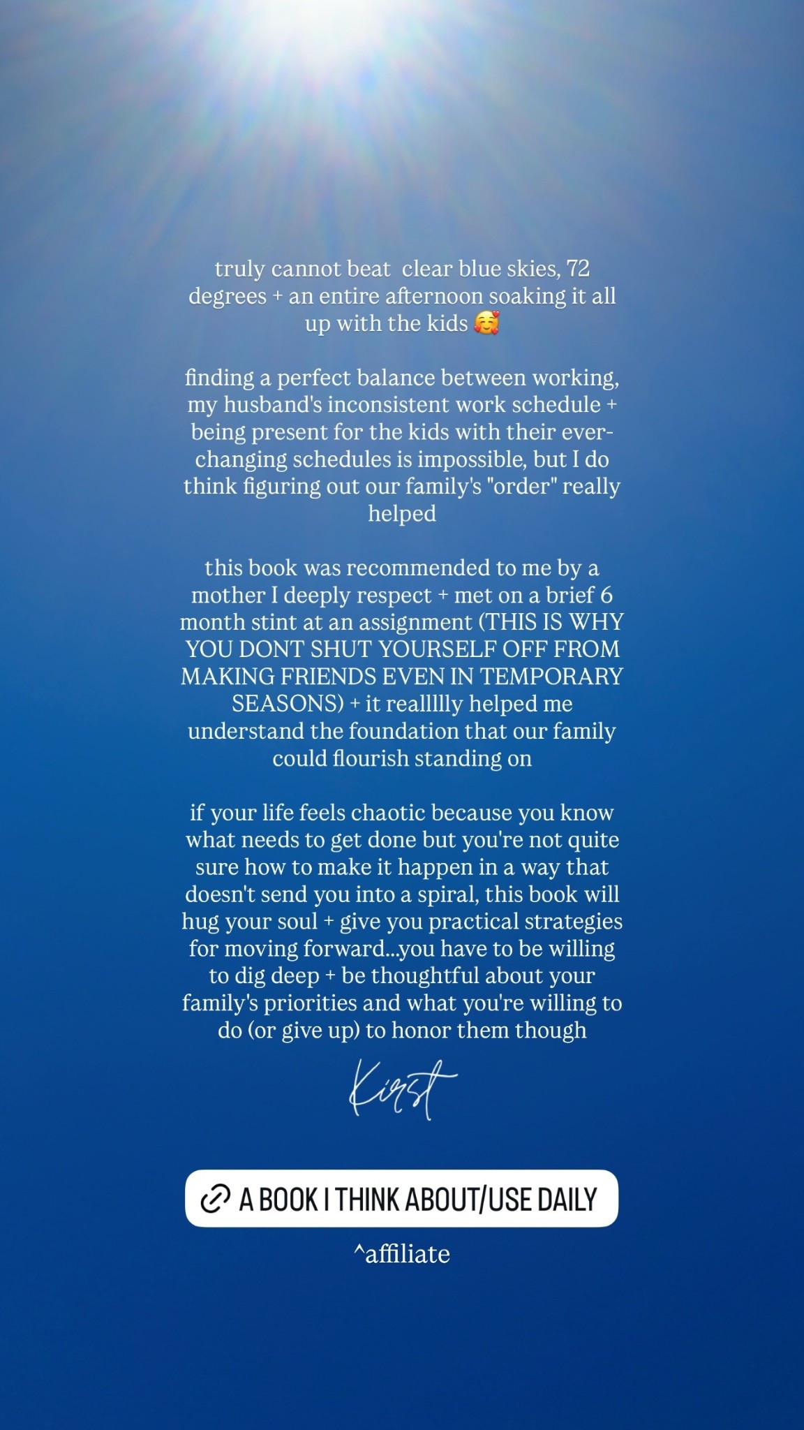 truly cannot beat  clear blue skies, 72 degrees + an entire afternoon soaking it all up with the kids 🥰

finding a perfect balance between working, my husband's inconsistent work schedule + being present for the kids with their ever-changing schedules is impossible, but I do think figuring out our family's "order" really helped

this book was recommended to me by a mother I deeply respect + met on a brief 6 month stint at an assignment (THIS IS WHY YOU DONT SHUT YOURSELF OFF FROM MAKING FRIENDS EVEN IN TEMPORARY SEASONS) + it reallllly helped me understand the foundation that our family could flourish standing on 

if your life feels chaotic because you know what needs to get done but you're not quite sure how to make it happen in a way that doesn't send you into a spiral, this book will hug your soul + give you practical strategies for moving forward...you have to be willing to dig deep + be thoughtful about your family's priorities and what you're willing to do (or give up) to honor them though ^affiliate