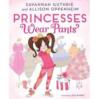 Princesses Wear Pants (Hardcover) (Savannah Guthrie and Allison Oppenheim) - by Savannah Guthrie ... | Target