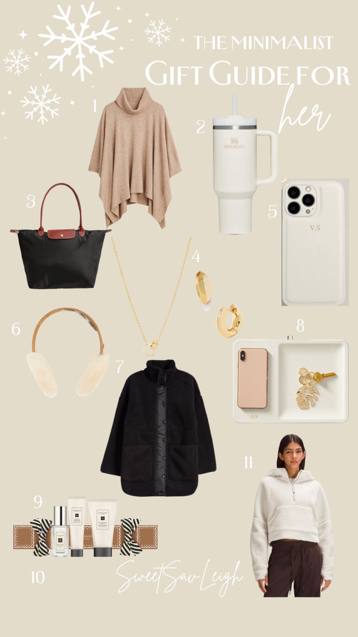 Gift guide for her: the minimalist!
1. This cashmere poncho is a classic, and can be dressed up or down!
2. Of course, a neutral colored Stanley
3. Longchamp is such a classic bag; it’s simple yet chic design is perfect for it girls and minimalists!
4. Classic, simple gold jewelry
5. This leather monogrammed phone case is so chic!
6. Some cute ear muffs for the cold weather
7. This jacket comes in a few colors and is perfect for the cold weather! 
8. This monogrammed catch-all also acts as a phone charger, perfect for keeping the bedside table neat 
9. Jo Malone fragrances are so divine, this gift set is perfect
10. Sherpa Scuba- the ultimate Scuba 

#LTKGiftGuide #LTKHoliday #LTKSeasonal