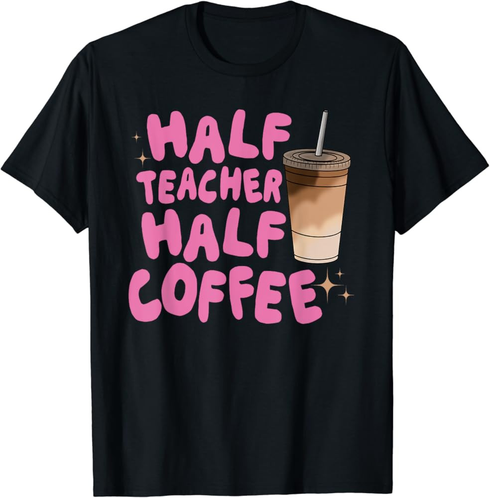 Half Teacher Half Coffee Teacher Funny Teacher Coffee T-Shirt | Amazon (US)