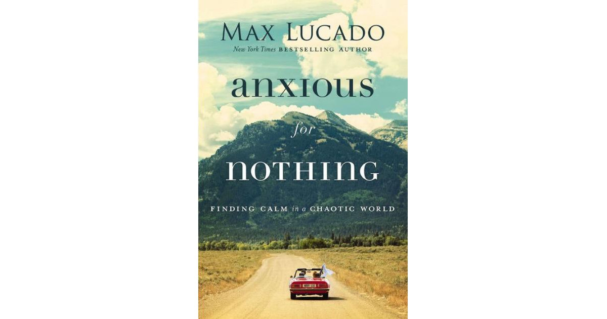 Anxious for Nothing- Finding Calm in a Chaotic World by Max Lucado | Macy's