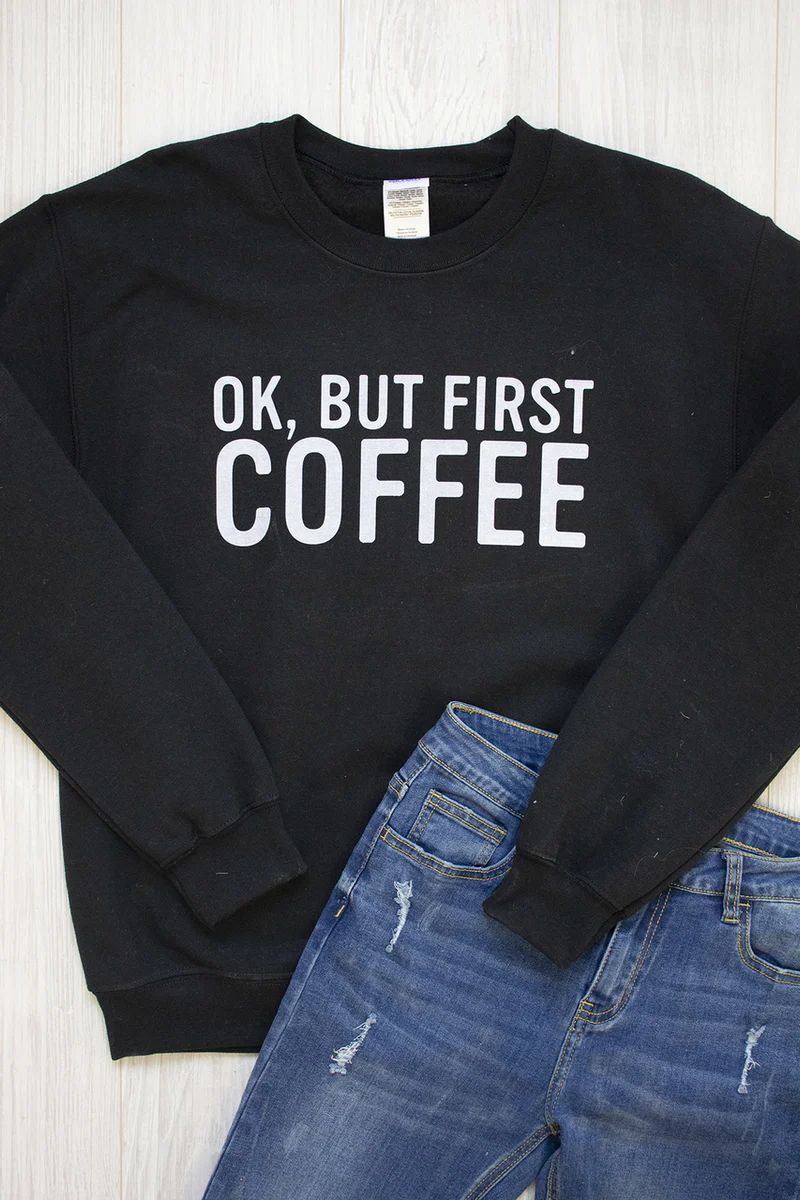 OK But First Coffee Graphic Sweatshirt | The Pink Lily Boutique