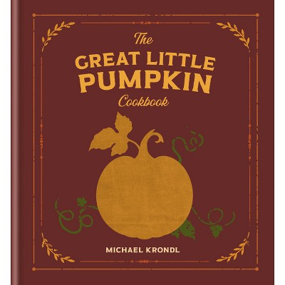 The Great Little Pumpkin Cookbook - by  Michael Krondl (Hardcover) | Target