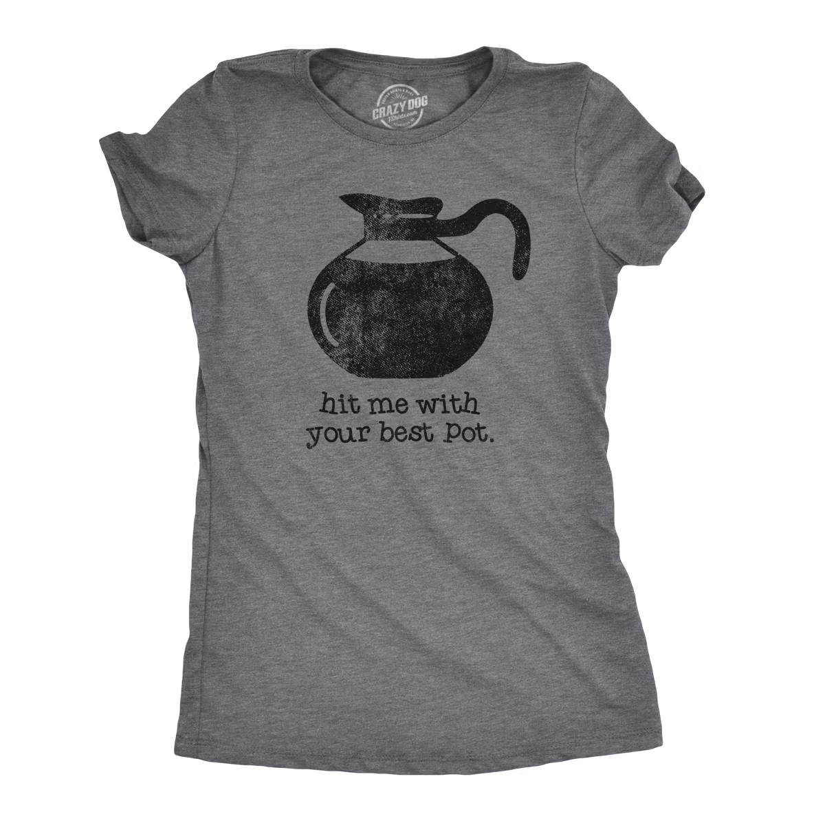 Womens Hit Me With Your Best Pot T Shirt Funny Coffee Tee - Crazy Dog Women's T Shirt | Target