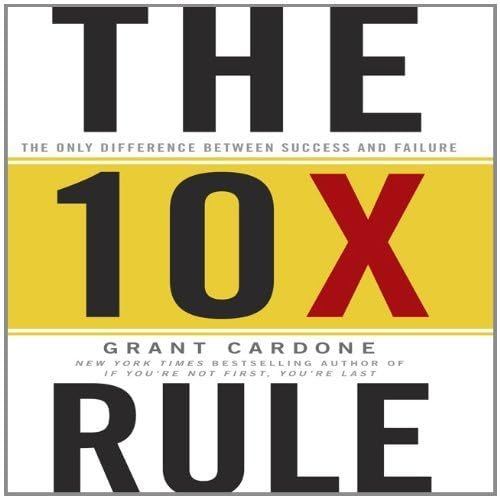 The 10X Rule: The Only Difference Between Success and Failure by Grant Cardone (2011-11-29) | Amazon (US)