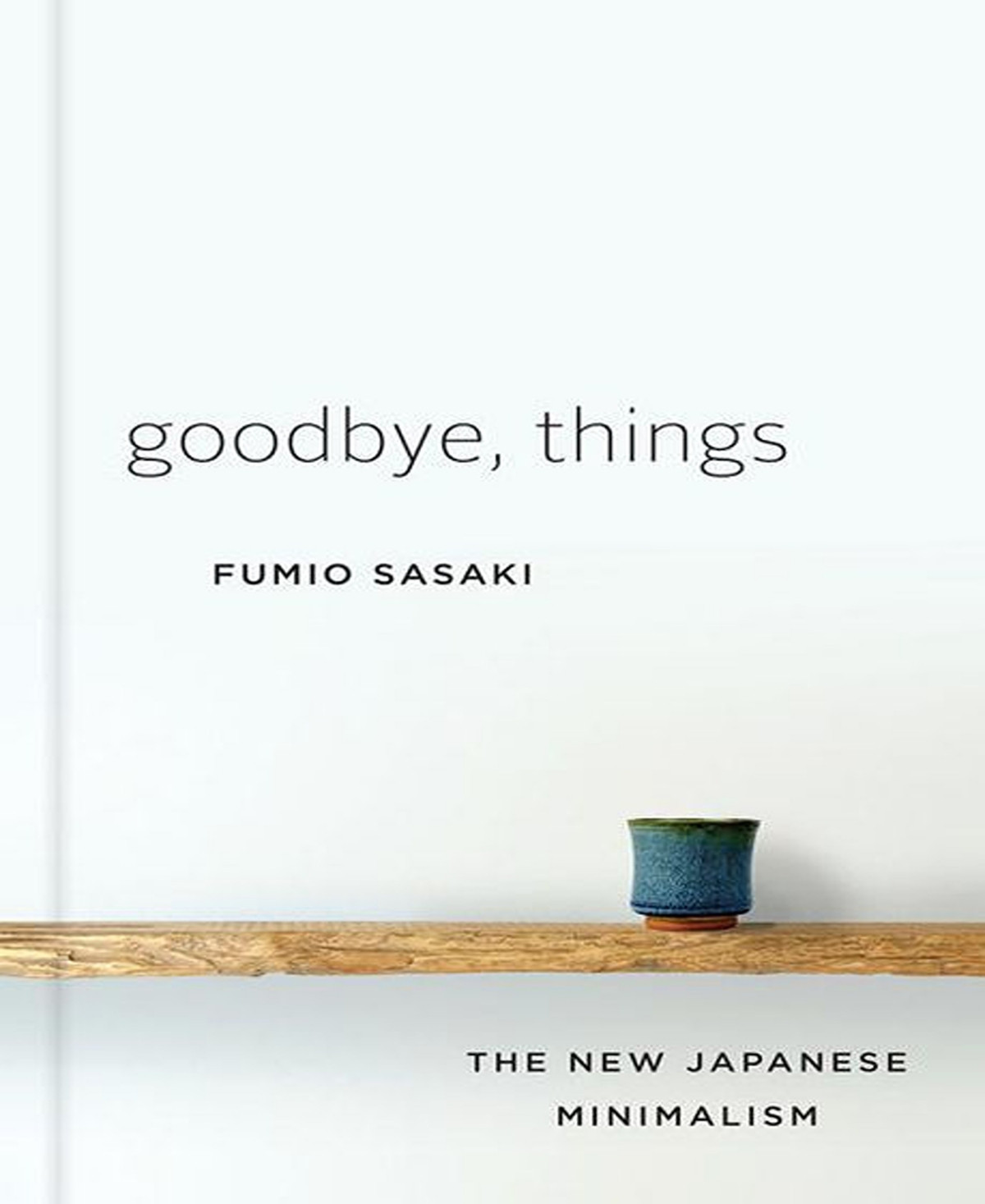 Goodbye, Things: The New Japanese Minimalism by Fumio Sasaki | Macy's