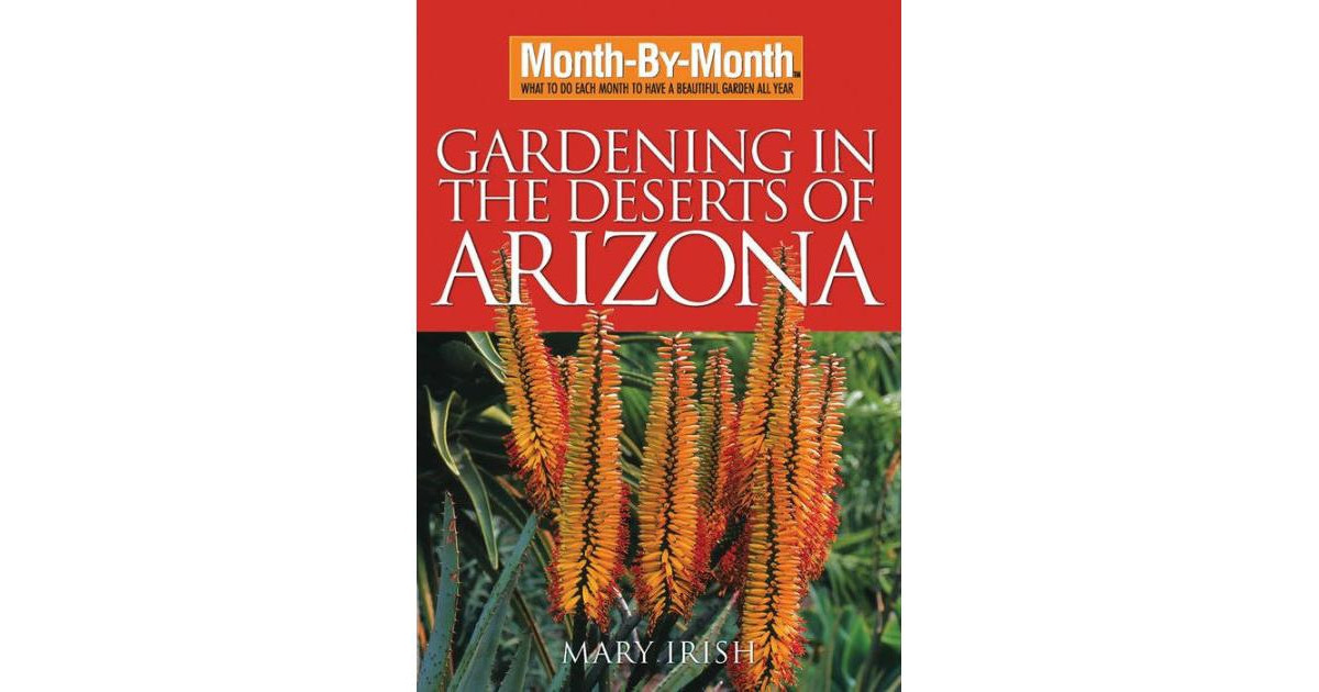 Month-By-Month Gardening in the Deserts of Arizona: What to Do Each Month to Have a Beautiful Garden All Year by Mary Irish | Macy's