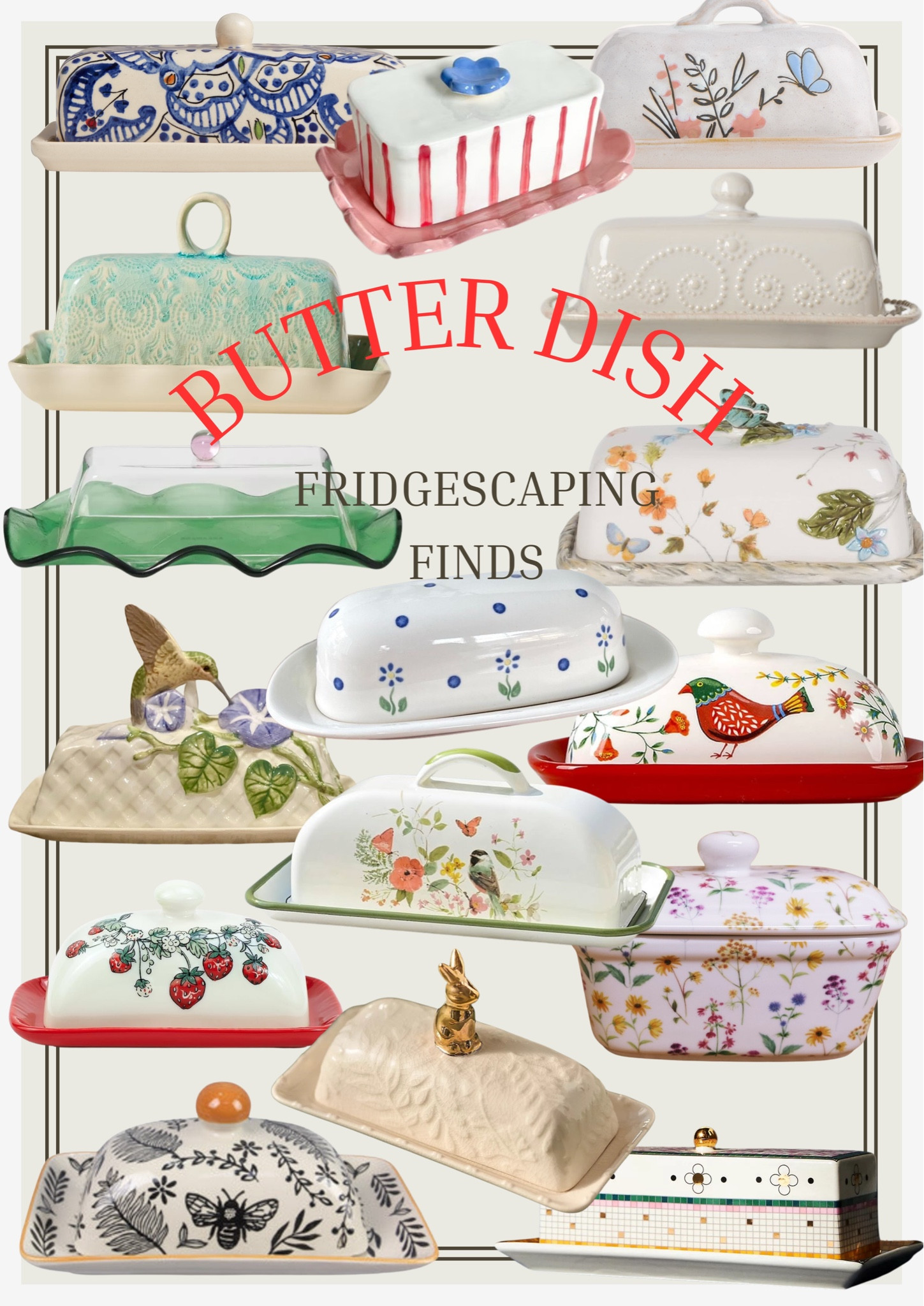 Butter Dish - Fridgescaping Finds

Fridgescape, fridge decor, refrigerator decor, kitchen decor, fridge organization, kitchen organization, refrigerator organization, kitchen accessories, kitchen finds, hummingbird butter dish, strawberry butter dish, bunny butter dish, rabbit butter dish, floral butter dish, chickadee butter dish, bird butter dish, striped butter dish, white butter dish, glass butter dish, bee butter dish, spring butter dish 

#LTKFindsUnder50 #LTKHome #LTKFindsUnder100