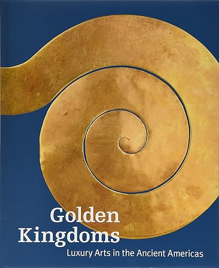 Golden Kingdoms: Luxury Arts in the Ancient Americas      Hardcover – September 26, 2017 | Amazon (US)